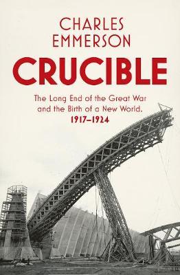 Crucible : The Long End of the Great War and the Birth of a New World, 1917-1924