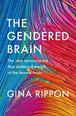 The Gendered Brain : The new neuroscience that shatters the myth of the female brain - BookMarket