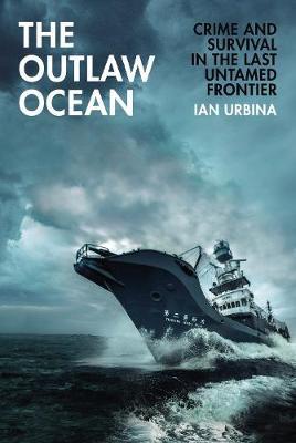 The Outlaw Ocean : Crime and Survival in the Last Untamed Frontier