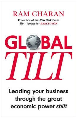 Global Tilt : Leading Your Business Through the Great Economic Power Shift - BookMarket