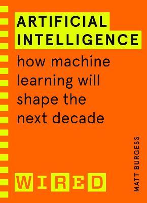 Artificial Intelligence (WIRED guides) : How Machine Learning Will Shape the Next Decade
