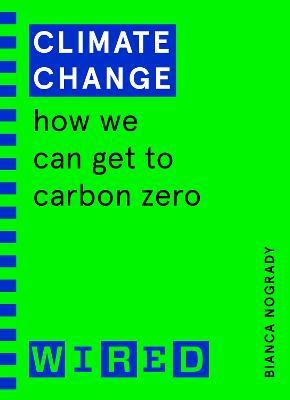 Climate Change (WIRED guides) : How We Can Get to Carbon Zero