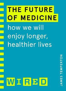 The Future of Medicine (WIRED guides) : How We Will Enjoy Longer, Healthier Lives