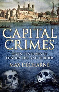 Capital Crimes : Seven Centuries of London Life and Murder