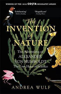 The Invention of Nature : The Adventures of Alexander von Humboldt, the Lost Hero of Science: Costa & Royal Society Prize Winner - BookMarket