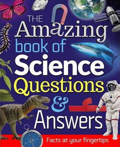 The Amazing Book of Science Questions and Answers : Facts at Your Fingertips