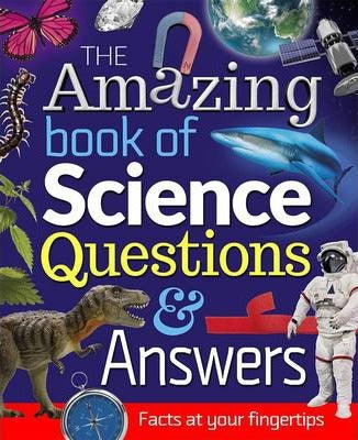 The Amazing Book of Science Questions and Answers : Facts at Your Fingertips