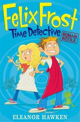 Felix Frost, Time Detective: Roman Riddle : Book 1