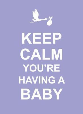Keep Calm You'Re Having A Baby