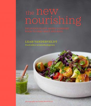 The New Nourishing : Delicious Plant-Based Comfort Food to Feed Body and Soul - BookMarket