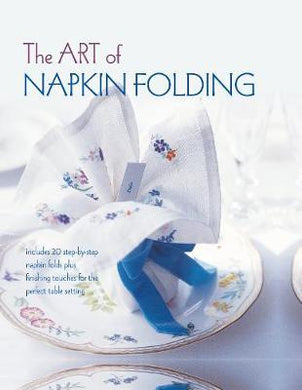 The Art of Napkin Folding : Includes 20 Step-by-Step Napkin Folds Plus Finishing Touches for the Perfect Table Setting - BookMarket