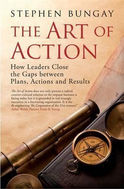 The Art of Action : How Leaders Close the Gaps between Plans, Actions and Results - BookMarket