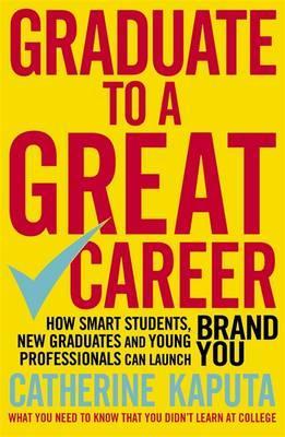 Graduate to a Great Career : How Smart Students, New Graduates and Young Professionals can Launch BRAND YOU - BookMarket