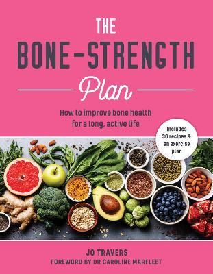 The Bone-Strength Plan : How to Improve Bone Health for a Long, Active Life