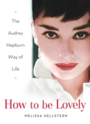 How to Be Lovely : The Audrey Hepburn Way of Life - BookMarket
