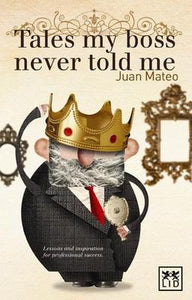 Tales My Boss Never Told Me : Lessons for Professional Success