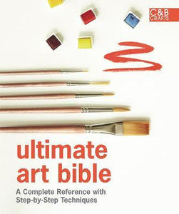 Ultimate Art Bible : A Complete Reference with Step-by-Step Techniques
