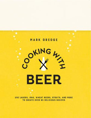 Cooking with Beer : Use Lagers, Ipas, Wheat Beers, Stouts, and More to Create Over 65 Delicious Recipes - BookMarket