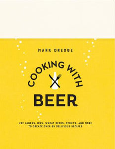 Cooking with Beer : Use Lagers, Ipas, Wheat Beers, Stouts, and More to Create Over 65 Delicious Recipes - BookMarket