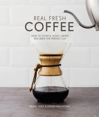 Real Fresh Coffee : How to source, roast, grind and brew the perfect cup - BookMarket