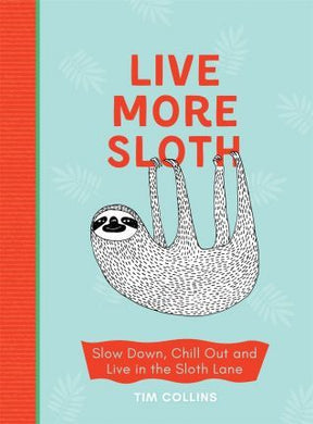 Live More Sloth : Slow Down, Chill Out and Live in the Sloth Lane - BookMarket