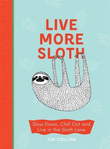 Live More Sloth : Slow Down, Chill Out and Live in the Sloth Lane - BookMarket