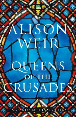 Queens of the Crusades : Eleanor of Aquitaine and her Successors