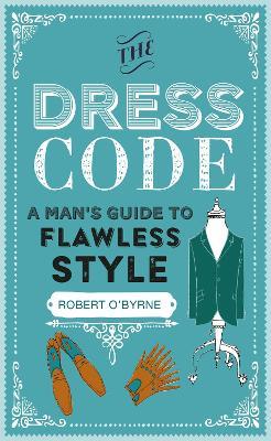 The Dress Code : A Man's Guide to Flawless Style