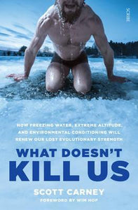 What Doesn't Kill Us : how freezing water, extreme altitude, and environmental conditioning will renew our lost evolutionary strength - BookMarket