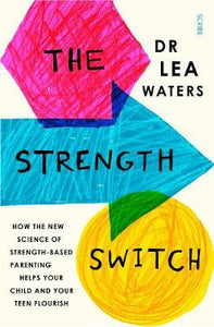 The Strength Switch : how the new science of strength-based parenting helps your child and your teen flourish