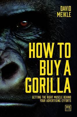How to Buy a Gorilla : Getting the Right Muscle Behind Your Advertising Efforts - BookMarket