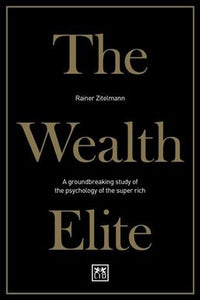 The Wealth Elite : A groundbreaking study of the psychology of the super rich - BookMarket