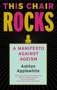 This Chair Rocks : A Manifesto Against Ageism