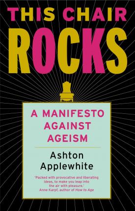 This Chair Rocks : A Manifesto Against Ageism