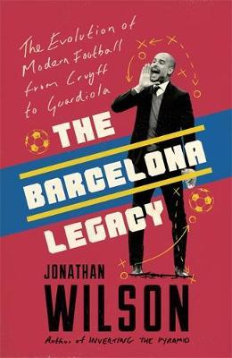 The Barcelona Legacy : Guardiola, Mourinho and the Fight For Football's Soul