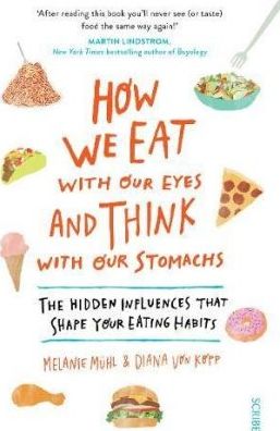 How We Eat with Our Eyes and Think with Our Stomachs : the hidden influences that shape your eating habits - BookMarket
