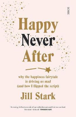 Happy Never After : why the happiness fairytale is driving us mad (and how I flipped the script) - BookMarket