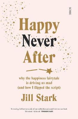 Happy Never After : why the happiness fairytale is driving us mad (and how I flipped the script) - BookMarket