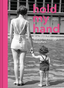 Hold My Hand : Wise Words for Mothers and Daughters Everywhere