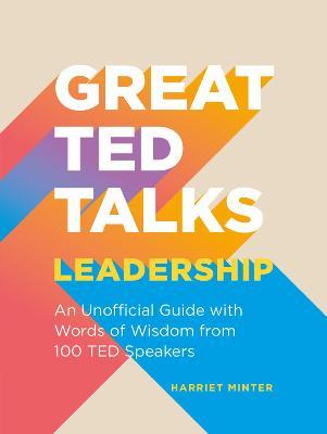 Great TED Talks: Leadership : An unofficial guide with words of wisdom from 100 TED speakers