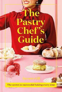 The Pastry Chef's Guide : The Secret to Successful Baking Every Time