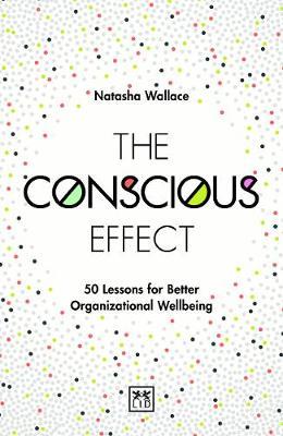 The Conscious Effect : 50 Lessons for Better Organizational Wellbeing