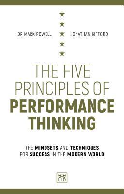 The Five Principles of Performance Thinking : The mindsets and techniques for success in the modern world