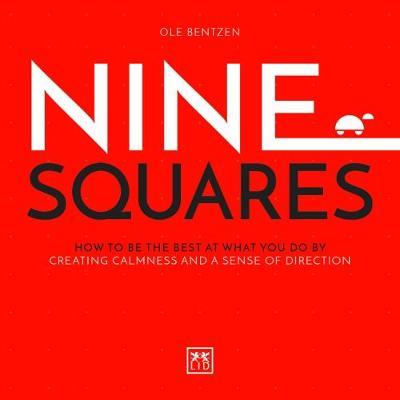 Nine Squares : How to be the best at what you do by creating calmness and a sense of direction