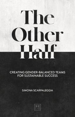 The Other Half : Creating Gender-Balanced Teams for Sustainable Success /T