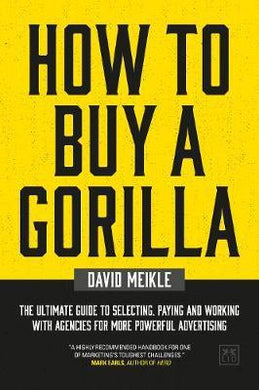 How to Buy A Gorilla : The ultimate guide to selecting, paying and working with agencies for more powerful advertising - BookMarket
