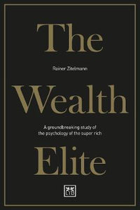 The Wealth Elite : A groundbreaking study of the psychology of the super rich