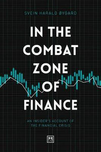 In The Combat Zone of Finance : An Insider's account of the financial crisis