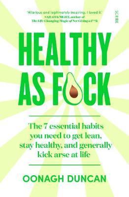 Healthy As F*ck : the 7 essential habits you need to get lean, stay healthy, and generally kick arse at life