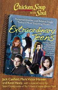 Chicken Soup for the Soul: Extraordinary Teens : Personal Stories and Advice from Today's Most Inspiring Youth